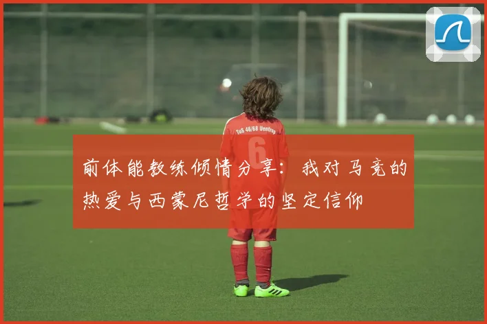 前体能教练倾情分享：我对马竞的热爱与西蒙尼哲学的坚定信仰